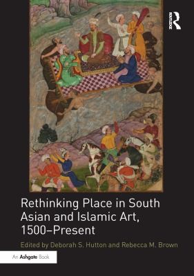 Cover for Rethinking Place in South Asian and Islamic Art, 1500-Present