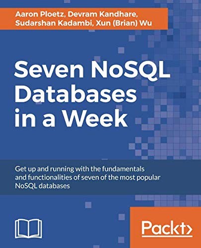 Cover for Seven NoSQL Databases in a Week: Get up and running with the fundamentals and functionalities of seven of the most popular NoSQL databases
