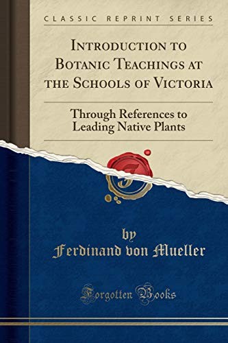 Cover for Introduction to Botanic Teachings at the Schools of Victoria: Through References to Leading Native Plants (Classic Reprint)