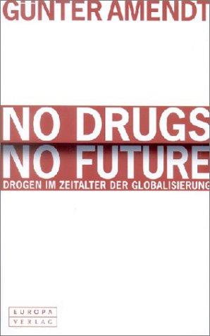 Cover for No Drugs. No Future. Drogen im Zeitalter der Globalisierung.