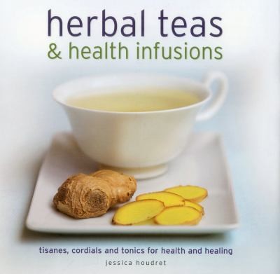 Cover for Herbal Teas Health Infusions Tisanes Cordials And Tonics For Health And Healing