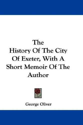 Cover for The History Of The City Of Exeter, With A Short Memoir Of The Author