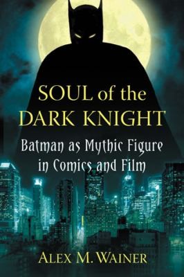 Cover for Soul Of The Dark Knight Batman As Mythic Figure In Comics And Film
