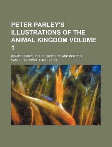 Cover for Peter Parley's illustrations of the animal kingdom Volume 1; beasts, birds, fishes, reptiles and insects