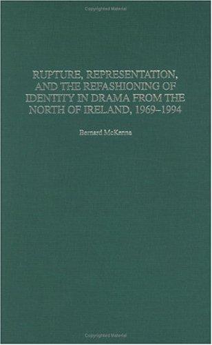 Cover for Rupture, representation, and the refashioning of identity in drama from the North of Ireland, 1969-1994