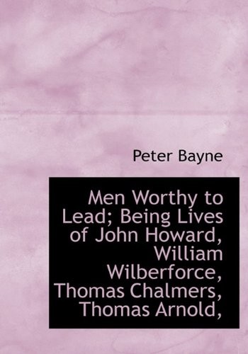 Cover for Men Worthy to Lead; Being Lives of John Howard, William Wilberforce, Thomas Chalmers, Thomas Arnold,