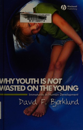 Cover for WHY YOUTH IS NOT WASTED ON THE YOUNG: IMMATURITY IN HUMAN DEVELOPMENT.