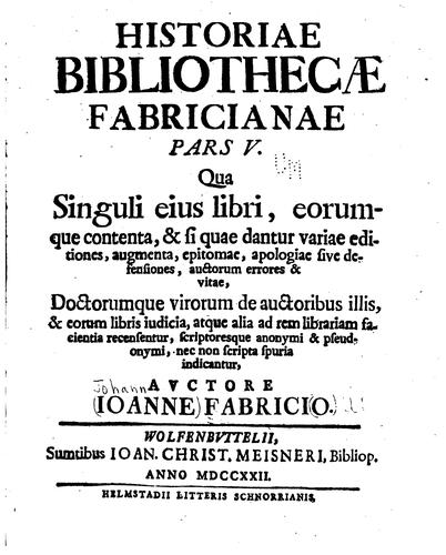 Cover for Historia bibliothecæ Fabricianæ qva singvli eivs libri eorvmqve contenta et si qvæ dantvr variæ editiones avgmenta epitomæ versiones scripta adversa et hisce oppositæ apologæia