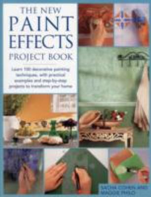 Cover for The New Paint Effects Project Book Learn 100 Decorative Painting Techniques With Practical Examples And Stepbystep Projects To Transform Your Home