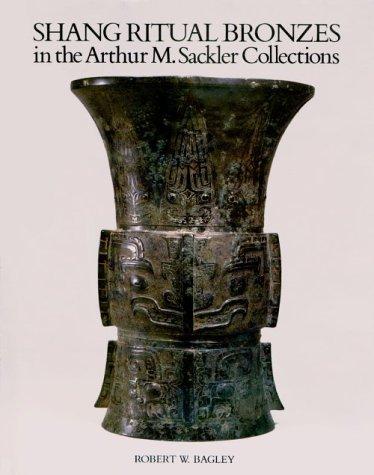 Cover for Shang Ritual Bronzes in the Arthur M. Sackler Collections (Ancient Chinese Bronzes-in the Arthur M. Sackler Collections , Vol 1)