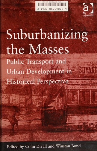 Cover for SUBURBANIZING THE MASSES: PUBLIC TRANSPORT AND URBAN DEVELOPMENT IN HISTORICAL PERSPECTIVE; ED. BY COLIN DIVALL.