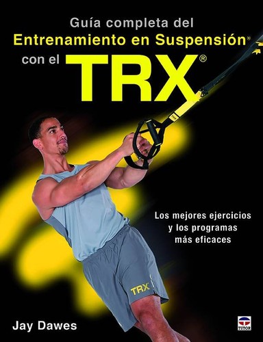 Cover for Guía completa del entrenamiento en suspensión con el TRX. Los mejores ejercicios y los programas más eficaces