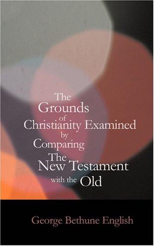 Cover for The Grounds of Christianity Examined by Comparing The New Testament with the Old