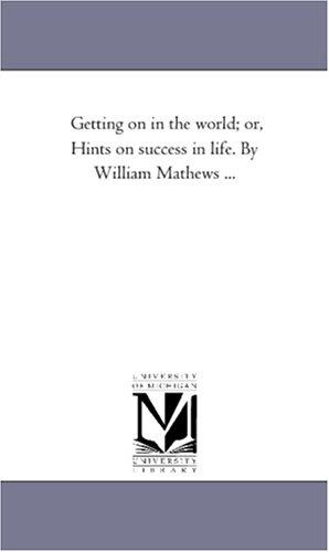 Cover for Getting on in the world; or, Hints on success in life. By William Mathews ...