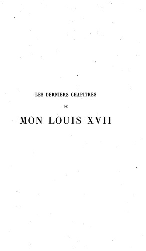 Cover for Les derniers chapitres de mon Louis XVII.: découverte des ossements du dauphin en 1846 dans le ...