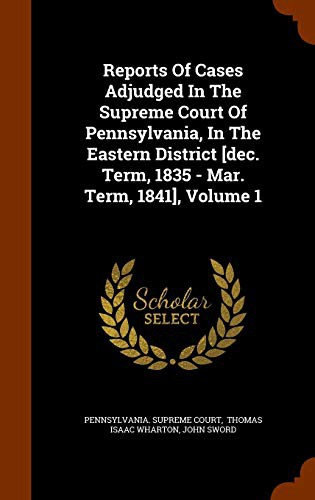 Cover for Reports Of Cases Adjudged In The Supreme Court Of Pennsylvania, In The Eastern District [dec. Term, 1835 - Mar. Term, 1841], Volume 1