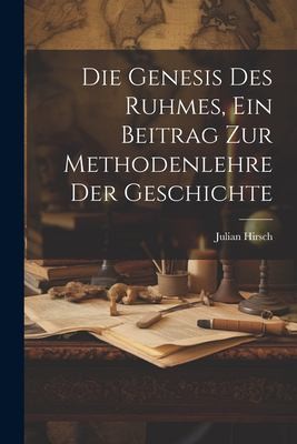 Cover for Die Genesis des Ruhmes, ein Beitrag Zur Methodenlehre der Geschichte