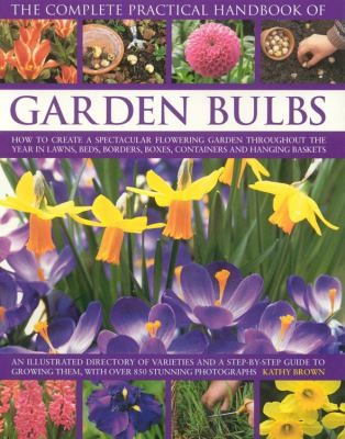 Cover for The Complete Practical Handbook Of Garden Bulbs How To Create A Spectacular Flowering Garden Throughout The Year In Lawns Beds Borders Boxes Containers And Hanging Baskets