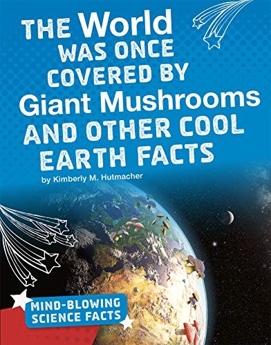 Cover for The World Was Once Covered by Giant Mushrooms and Other Cool Earth Facts