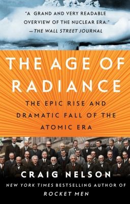 Cover for The Age Of Radiance The Epic Rise And Dramatic Fall Of The Atomic Era