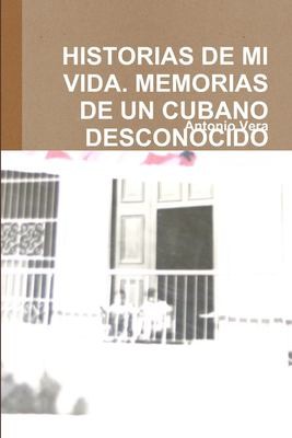 Cover for Historias de Mi Vida. Memorias de un Cubano Desconocido