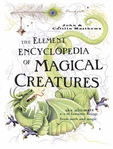 Cover for The Element Encyclopedia of Magical Creatures, the Ultimate a-Z of Fantastic Beings From Myth and Magic