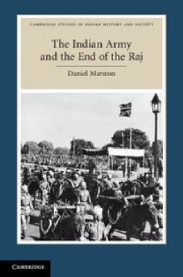 Cover for The Indian Army And The End Of The Raj Decolonising The Subcontinent