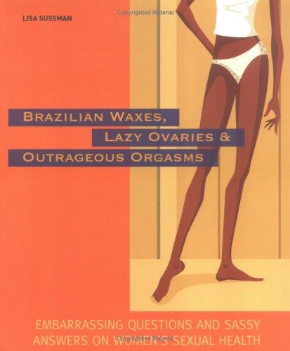 Cover for Brazilian Waxes, Lazy Ovaries, and Outrageous Orgasms