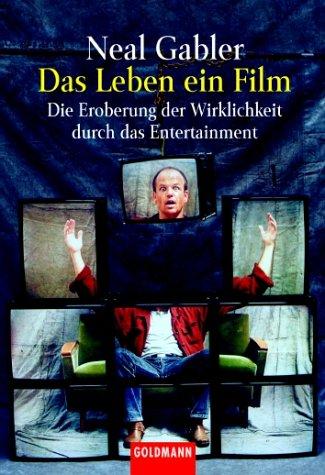 Cover for Das Leben, ein Film. Die Eroberung der Wirklichkeit durch das Entertainment.