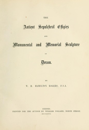 Cover for The ancient sepulchral effigies and monumental and memorial sculpture of Devon.