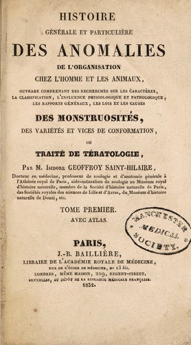 Cover for Histoire g©♭n©♭rale et particuli©·re des anomalies de l'organisation chez l'homme et les animaux, ouvrage comprenant des recherches sur les caract©·res, la classification ... les lois et les causes de monstruosit©♭s, des vari©♭t©♭s et vices de conformation, ou trait©♭ de t©♭ratologie