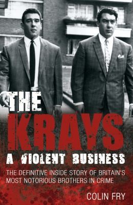 Cover for The Krays A Violent Business The Definitive Inside Story Of Britains Most Notorious Brothers In Crime