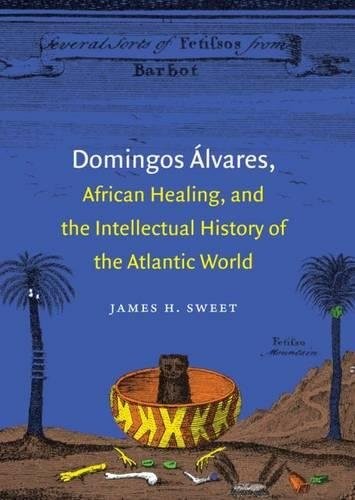 Cover for Domingos Álvares, African healing, and the intellectual history of the Atlantic world