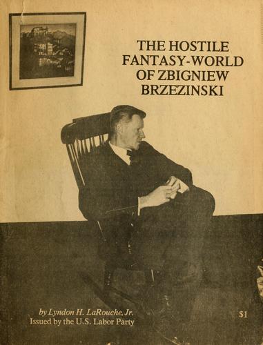 Cover for The hostile fantasy-world of Zbigniew Brzezinski