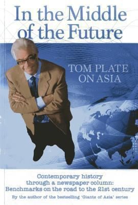 Cover for In The Middle Of The Future Tom Plate On Asia