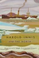 Cover for Harold Innis And The North Appraisals And Contestations