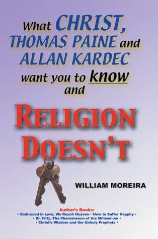 Cover for What Christ, Thomas Paine and Allan Kardec Want You to Know and Religion Doesn't