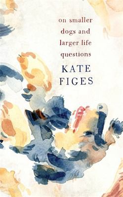 Cover for On Smaller Dogs and Larger Life Questions