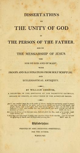 Cover for Dissertations of the unity of God in the person of the Father and on the Messiahship of Jesus the Son of God of Mary