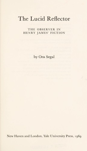 Cover for The lucid reflector; the observer in Henry James' fiction.