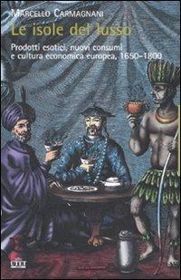 Cover for Le Isole del lusso. Prodotti esotici, nuovi consumi e cultura economica europea,1650-1800