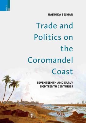 Cover for Trade and Politics on the Coromandel Coast in the Seventeenth and Early Eighteenth Centuries