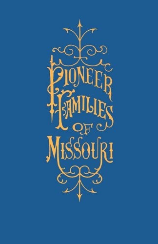 Cover for A History of the Pioneer Families of Missouri, with Numerous Sketches, Anecdotes, Adventures, etc., Relating to Early Days in Missouri