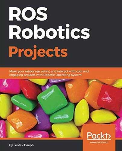 Cover for ROS Robotics Projects: Make your robots see, sense, and interact with cool and engaging projects with Robotic Operating System