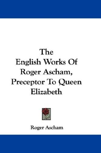 Cover for The English Works Of Roger Ascham, Preceptor To Queen Elizabeth