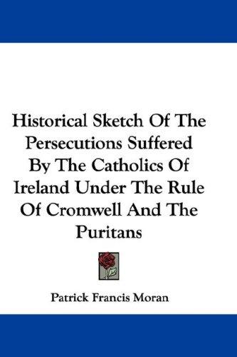 Cover for Historical Sketch Of The Persecutions Suffered By The Catholics Of Ireland Under The Rule Of Cromwell And The Puritans