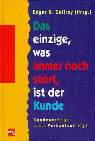 Cover for Das einzige, was immer noch stört, ist der Kunde. Kundenerfolge statt Verkaufserfolge.