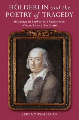 Cover for Hlderlin And The Poetry Of Tragedy Readings In Sophocles Shakespeare Nietzsche And Benjamin