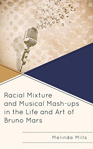 Cover for Racial Mixture and Musical Mash-ups in the Life and Art of Bruno Mars