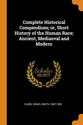 Cover for Complete Historical Compendium; Or, Short History of the Human Race; Ancient, Mediaeval and Modern